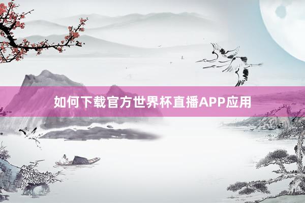 如何下载官方世界杯直播APP应用