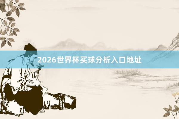 2026世界杯买球分析入口地址