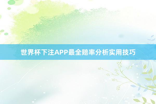 世界杯下注APP最全赔率分析实用技巧