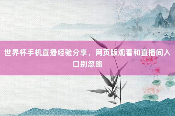 世界杯手机直播经验分享，网页版观看和直播间入口别忽略