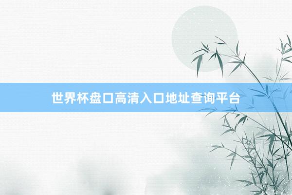世界杯盘口高清入口地址查询平台